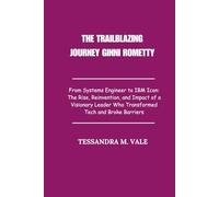 The Trailblazing Journey Ginni Rometty: From Systems Engineer to IBM Icon: The Rise, Reinvention, and Impact of a Visionary Leader Who Transformed Tech and Broke Barriers