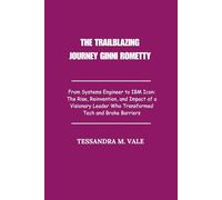 The Trailblazing Journey Ginni Rometty: From Systems Engineer to IBM Icon: The Rise, Reinvention, and Impact of a Visionary Leader Who Transformed Tech and Broke Barriers