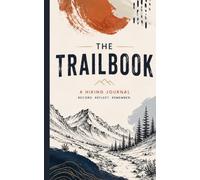 The Trailbook - A Hiking Journal and Log Book: On-the-Go Lightweight Portable, Track Miles, Elevation, Trail Notes, Trip Details, Gear & Memories, Goals & Bucket List Hikes