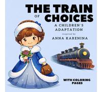 THE TRAIN OF CHOICES: a children’s adaptation inspired by Anna Karenina: An illustrated story about friendship, responsibility, and learning to choose with your heart (LITTLE CLASSIC HEROES)