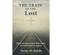 The Train of the Lost: When You Don’t Know What to Do, the Path Begins to Appear