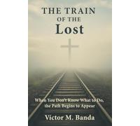 The Train of the Lost: When You Don’t Know What to Do, the Path Begins to Appear