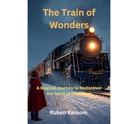 The Train of Wonders: A Magical Journey to Rediscover the Spirit of Christmas