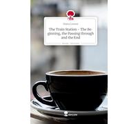 The Train Station - The Beginning, the Passing through and the End. Life is a Story - story.one