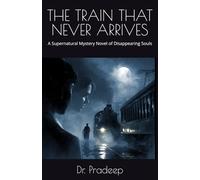 THE TRAIN THAT NEVER ARRIVES: A Supernatural Mystery Novel of Disappearing Souls