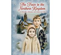 THE TRAIN TO THE NORTHERN KINGDOM: A Christmas Adventure with Sasha and Vika