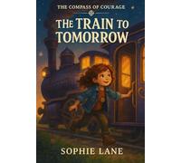 The Train to Tomorrow: Let go of yesterday to ride into tomorrow (The Compass of Courage)