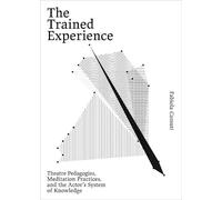 The Trained Experience: Theatre Pedagogies, Meditation Practices, and the Actor´s System of Knowledge (ArtEZ Academia, 39)