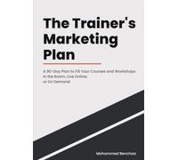 The Trainer's Marketing Plan: A 90-Day Plan to Fill Your Courses and Workshops - In the Room, Live Online, or On Demand (Marketing Plans for People Who Sell What They Know)