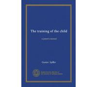 The training of the child: a parent's manual