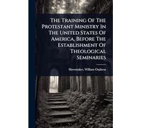 The Training Of The Protestant Ministry In The United States Of America, Before The Establishment Of Theological Seminaries