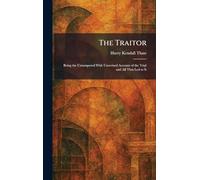 The Traitor: Being the Untampered With Unrevised Account of the Trial and All That Led to It