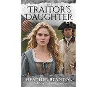 The Traitor's Daughter: A Revolutionary War Novel of Love, Betrayal, and Redemption