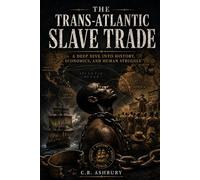 The Trans-Atlantic Slave Trade: A Deep Dive Into History, Economics, and Human Struggle (The Brutal Truth of History)