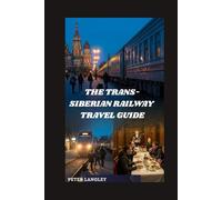 THE TRANS-SIBERIAN RAILWAY TRAVEL GUIDE: With Photos, Stories, and Everything You Need to Know (EXPERIENCE RUSSIA BETTER)