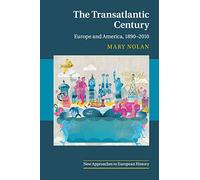The Transatlantic Century: Europe and America, 1890-2010: 46 (New Approaches to European History, Series Number 46)