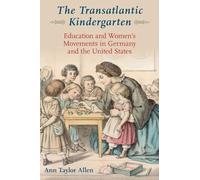 The Transatlantic Kindergarten: Education and Women's Movements in Germany and the United States