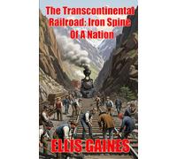 The Transcontinental Railroad - Iron Spine Of A Nation