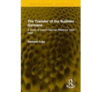 The Transfer of the Sudeten Germans: A Study of Czech-German Relations 1933-1962 (Routledge Revivals)