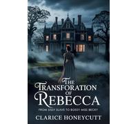 THE TRANSFORATION OF REBECCA: FROM SISSY SLAVE TO BOSSY MISS BECKY: FROM SISSY SLAVE TO BOSSY MISS BECKY