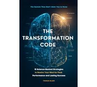 THE TRANSFORMATION CODE: 15 Science-Backed Strategies to Rewire Your Mind for Peak Performance and Lasting Success