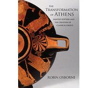 The Transformation of Athens: Painted Pottery and the Creation of Classical Greece: 35 (Martin Classical Lectures)