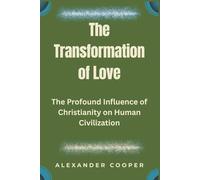 the transformation of love: the profound influence of christianity on human civilization