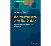 The Transformation of Political Oratory: Argumentation and Style in the Modern Era (The Language of Politics)