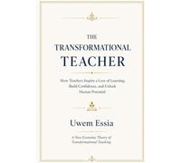 THE TRANSFORMATIONAL TEACHER How Teachers Inspire a Love of Learning, Build Confidence, and Unlock Human Potential: A New Economic Theory of Transformational Teaching