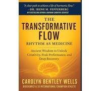 The Transformative Flow: Rhythm as Medicine: Ancient Wisdom to Unlock Creativity, Peak Performance, and Deep Recovery