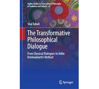 The Transformative Philosophical Dialogue: From Classical Dialogues to Jiddu Krishnamurti's Method: 41 (Sophia Studies in Cross-cultural Philosophy of Traditions and Cultures)