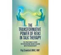 The Transformative Power of Reiki in Talk Therapy: The Practitioner's Guide for Integrating Energy Healing with Psychotherapy