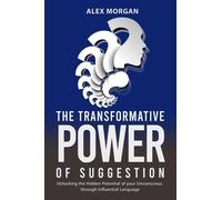 The Transformative Power of Suggestion: Unlocking the Hidden Potential of your Unconscious through Influential Language