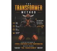 The Transformer Method: A Beginner's Guide to Fitness, Confidence & Total Transformation