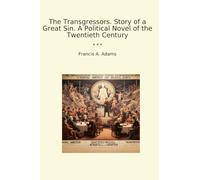 The Transgressors. Story of a Great Sin. A Political Novel of the Twentieth Century (Classic Books)