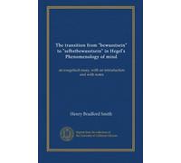 The transition from "bewusstsein" to "selbstbewusstsein" in Hegel's Phenomenology of mind: an exegetical essay, with an introduction and with notes
