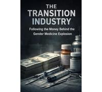 THE TRANSITION INDUSTRY: Following the Money Behind the Gender Medicine Explosion