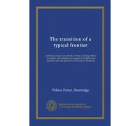 The transition of a typical frontier: with illustrations from the life of Henry Hastings Sibley, fur trader, first delegate in Congress from Minnesota ... and first governor of the state of Minnesota