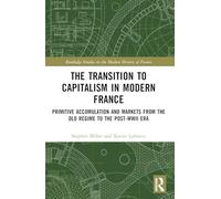 The Transition to Capitalism in Modern France: Primitive Accumulation and Markets from the Old Regime to the post-WWII Era (Routledge Studies in the Modern History of France)
