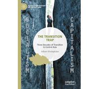 The Transition Trap: Three Decades of Transition in Central Asia (Politics and History in Central Asia)