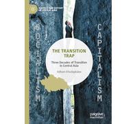 The Transition Trap: Three Decades of Transition in Central Asia (Politics and History in Central Asia)