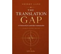 The Translation Gap: A Framework for Leadership Communication (The Gap Series)