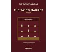 The Translator's Atlas, Book 1: The Word Market: A Story of Words, Their Histories, and a World That Needs Them