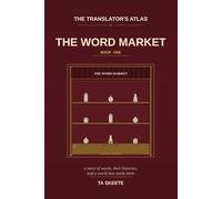 The Translator's Atlas, Book 1: The Word Market: A Story of Words, Their Histories, and a World That Needs Them