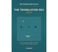 The Translator's Atlas, Book 5: The Translation Sea: A Story of Languages Speaking to Each Other, the Long Patient Work of Carrying Meaning Across, and a World Whose Bridges Are Sinking