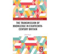 The Transmission of Knowledge in Eighteenth-Century Britain: A Digital Investigation (21st Century Perspectives on British Literature and Society)