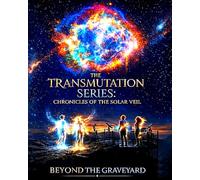 The Transmutation Series: Chronicles of the Solar Veil Beyond the Graveyard: Perception of the End Times, the Living Transmutation, and the Rise of Christ ConsciousnessThe