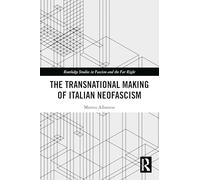 The Transnational Making of Italian Neofascism (Routledge Studies in Fascism and the Far Right)