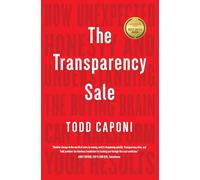 The Transparency Sale: How Unexpected Honesty and Understanding the Buying Brain Can Transform Your Results