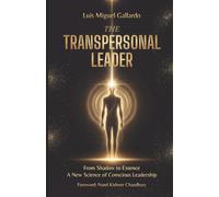 The Transpersonal Leader: From Shadow To Essence - A New Science Of Conscious Leadership